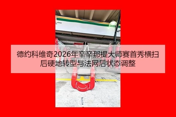 德约科维奇2026年辛辛那提大师赛首秀横扫后硬地转型与法网后状态调整